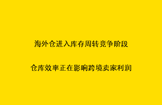 海外仓进入库存周转竞争阶段:仓库效率正在影响跨境卖家利润