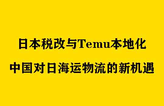 日本税改与Temu本地化：中国对日海运物流的新机遇