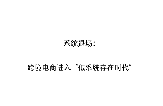 系统退场：跨境电商进入“低系统存在时代”