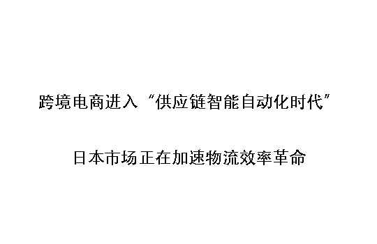 跨境电商进入“供应链智能自动化时代”:日本市场正在加速物流效率革命
