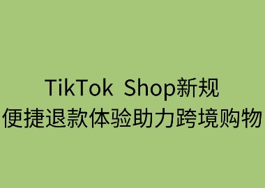 TikTok Shop新规：便捷退款体验助力跨境购物