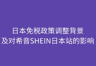 日本免税政策调整背景及对希音(SHEIN)的影响