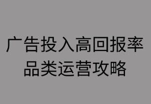 高广告回报率品类运营全攻略