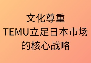 文化尊重：TEMU立足日本市场的核心战略