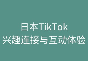 日本TikTok：兴趣连接与互动体验 
