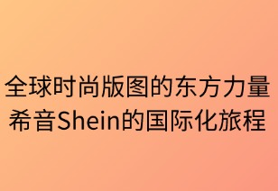 全球时尚版图上的东方力量：希音的国际化旅程