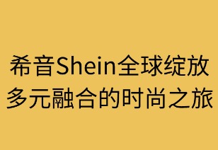 希音全球绽放:多元融合的时尚之旅