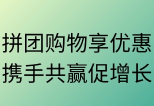 拼团购享优惠 携手共赢促增长
