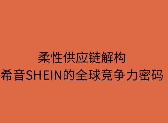 柔性供应链解构：SHEIN的全球竞争力密码