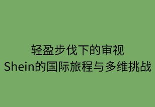 轻盈步伐下的审视：Shein的国际旅程与多维挑战