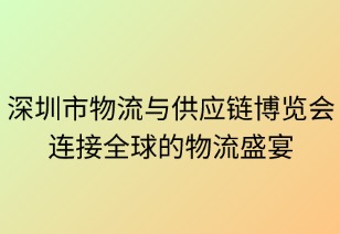 ‌深圳市物流与供应链博览会：连接全球的物流盛宴