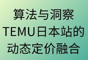 算法与洞察：TEMU日本站的动态定价融合术
