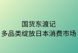 国货东渡记：多品类绽放日本市场