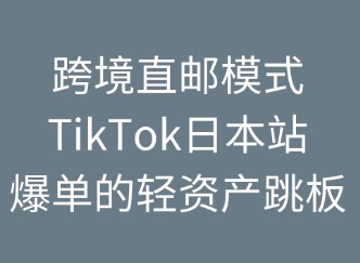 跨境直邮：TikTok日本站爆单的轻资产跳板