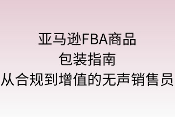 亚马逊FBA物流对商品的包装要求
