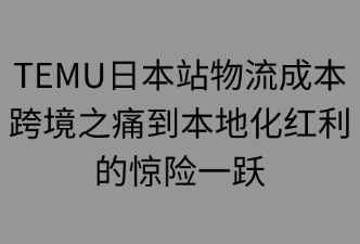 TEMU日本站物流成本的变化及因素