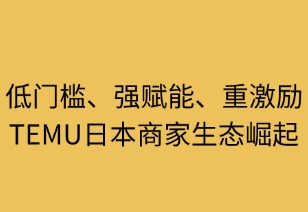 低门槛强赋能重激励 TEMU日本商家生态崛起