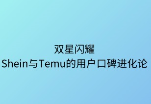 双星闪耀：SHEIN与Temu的用户口碑进化论