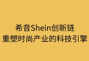 希音创新链：重塑时尚产业的科技引擎