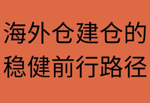 海外仓建仓的稳健前行路径