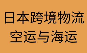 日本跨境物流专线：空运与海运深度解析