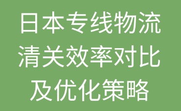 日本专线物流的清关效率及优化
