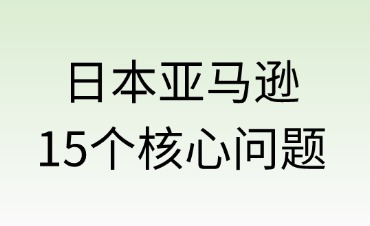 日本亚马逊卖家必须掌握的15个核心问题