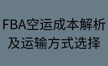 FBA空运成本解析及运输方式选择策略