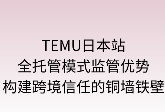 TEMU日本站全托管监管优势