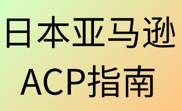 日本亚马逊ACP申请和清关指南