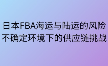日本FBA海运与陆运的风险