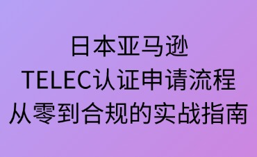 日本亚马逊TELEC认证申请流程