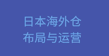 说说日本海外仓的布局与运营